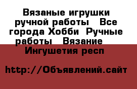 Вязаные игрушки ручной работы - Все города Хобби. Ручные работы » Вязание   . Ингушетия респ.